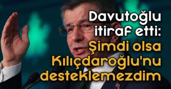 Şimdi olsa Kılıçdaroğlu'nu desteklemezdim