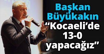 Başkan Büyükakın;  “Kocaeli’de 13-0 yapacağız”   