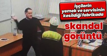 İşçilerin yemek ve servisinin kesildiği fabrikada skandal görüntü