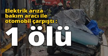 Elektrik arıza bakım aracı ile otomobil çarpıştı : 1 ölü