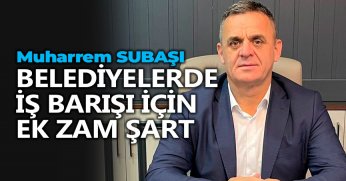 BELEDİYELERDE İŞ BARIŞI İÇİN EK ZAM ŞART