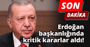 Erdoğan başkanlığında kritik kararlar aldı!