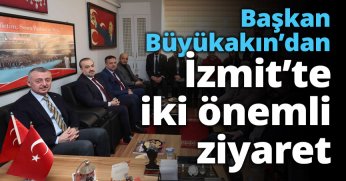 Büyükakın’dan İzmit’te iki önemli ziyaret