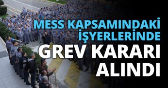 MESS KAPSAMINDAKİ İŞYERLERİNDE GREV KARARI ALINDI