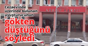 Cezaevinde üzerinde bulunan uyuşturucunun gökten düştüğünü söyledi