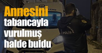Annesini tabancayla vurulmuş halde buldu