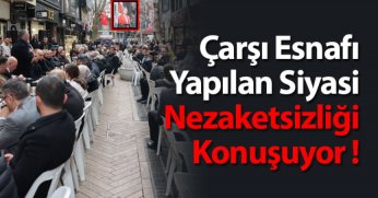 Çarşı Esnafı Yapılan Siyasi Nezaketsizliği Konuşuyor ! 