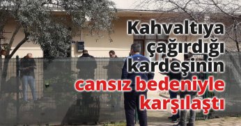 Kahvaltıya çağırdığı kardeşinin cansız bedeniyle karşılaştı