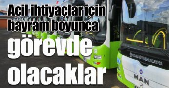 Acil ihtiyaçlar için bayram boyunca görevde olacaklar