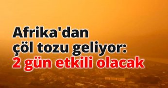 Afrika'dan çöl tozu geliyor: 2 gün etkili olacak