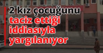 2 kız çocuğunu taciz ettiği iddiasıyla yargılanıyor
