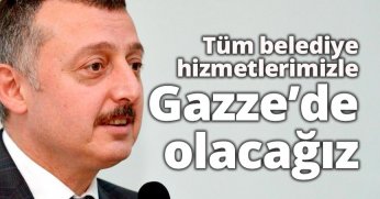Tüm belediye hizmetlerimizle Gazze’de olacağız