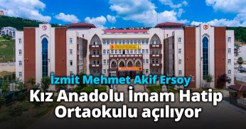 İzmit Mehmet Akif Ersoy Kız Anadolu İmam Hatip Ortaokulu açılıyor