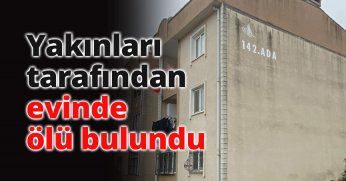 Yakınları tarafından evinde ölü bulundu