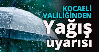 KOCAELİ VALİLİĞİNDEN YAĞIŞ UYARISI