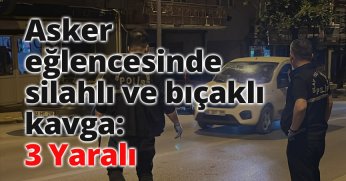 Asker eğlencesinde silahlı ve bıçaklı kavga: 3 yaralı