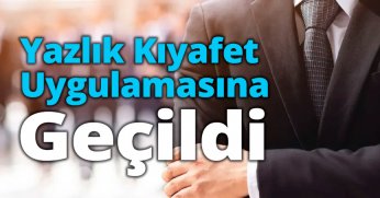 Yazlık Kıyafet Uygulamasına Geçildi