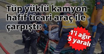 Tüp yüklü kamyon hafif ticari araç ile çarpıştı: 1'i ağır 5 yaralı