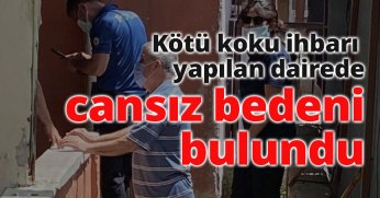 Kötü koku ihbarı yapılan dairede cansız bedeni bulundu