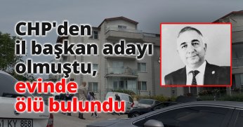 CHP'den il başkan adayı olmuştu, evinde ölü bulundu