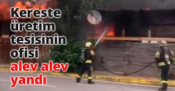 Kereste üretim tesisinin ofisi alev alev yandı