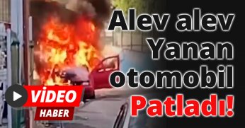Alev alev yanan otomobil patladı