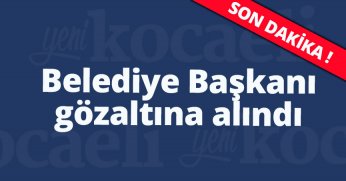 Belediye Başkanı gözaltına alındı