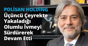 POLİSAN HOLDİNG ÜÇÜNCÜ ÇEYREKTE YAKALADIĞI OLUMLU İVMEYİ SÜRDÜREREK DEVAM ETTİ 