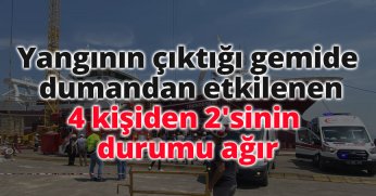 Yangının çıktığı gemide dumandan etkilenen 4 kişiden 2'sinin durumu ağır