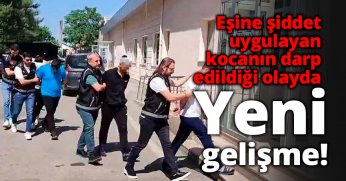 Eşine şiddet uygulayan kocanın darp edildiği olayda yeni gelişme!