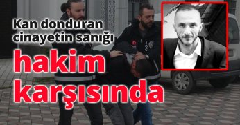 Kan donduran cinayetin sanığı hakim karşısında