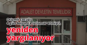 Otizmli çocuğu 4 gün boyunca istismar etmişti, 