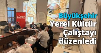 Büyükşehir, Yerel Kültür Çalıştayı düzenledi