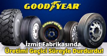 Goodyear İzmit Fabrikasında Üretimi Geçici Süreyle Durdurdu!