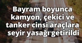 Kamyon, çekici ve tanker cinsi araçlara seyir yasağı getirildi