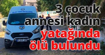 3 çocuk annesi kadın yatağında ölü bulundu