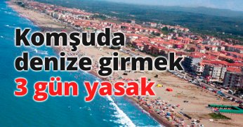 Komşuda denize girmek 3 gün yasak