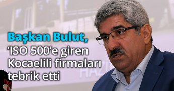 Başkan Bulut, ‘ISO 500’e giren Kocaelili firmaları tebrik etti