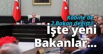 Kabine'de 2 Bakan değişti! İşte yeni Bakanlar...