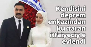 Kendisini deprem enkazından kurtaran itfaiyeciyle evlendi