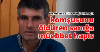 Nişanlısına küfür ettiği iddiasıyla komşusunu öldüren sanığa müebbet hapis