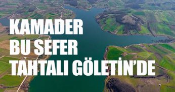 KAMADER BU SEFER TAHTALI GÖLETİN’DE 