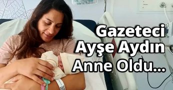 Gazeteci Ayşe Aydın anne oldu