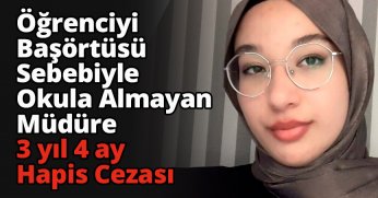 Öğrenciyi Başörtüsü Sebebiyle Okula Almayan Müdüre 3 yıl 4 ay Hapis Cezası