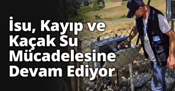 İSU, KAYIP VE KAÇAK SU MÜCADELESİNE DEVAM EDİYOR