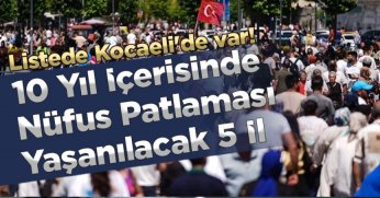 10 Yıl İçerisinde Nüfus Patlaması Yaşanılacak 5 İl