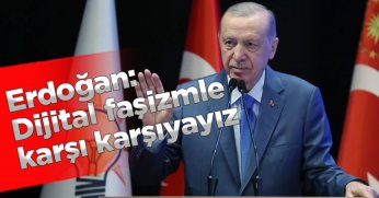 Erdoğan: Dijital faşizmle karşı karşıyayız
