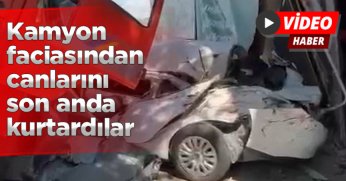 Kamyon faciasından canlarını son anda kurtardılar