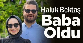 HALUK BEKTAŞ BABA OLDU