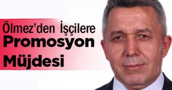 Ölmez’den  İşçilere Promosyon Müjdesi